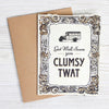 You Clumsy Twat Card